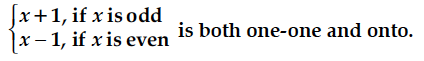 x+1, if x is odd x- 1, if x is even  is both one-one and onto.
